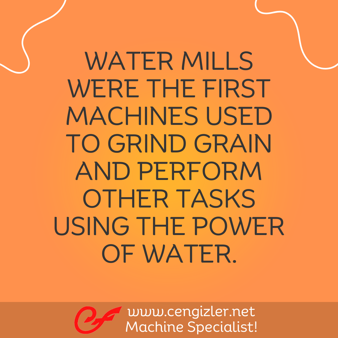 3 WATER MILLS WERE THE FIRST MACHINES USED TO GRIND GRAIN AND PERFORM OTHER TASKS USING THE POWER OF WATER